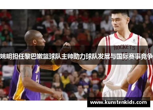 姚明担任黎巴嫩篮球队主帅助力球队发展与国际赛事竞争
